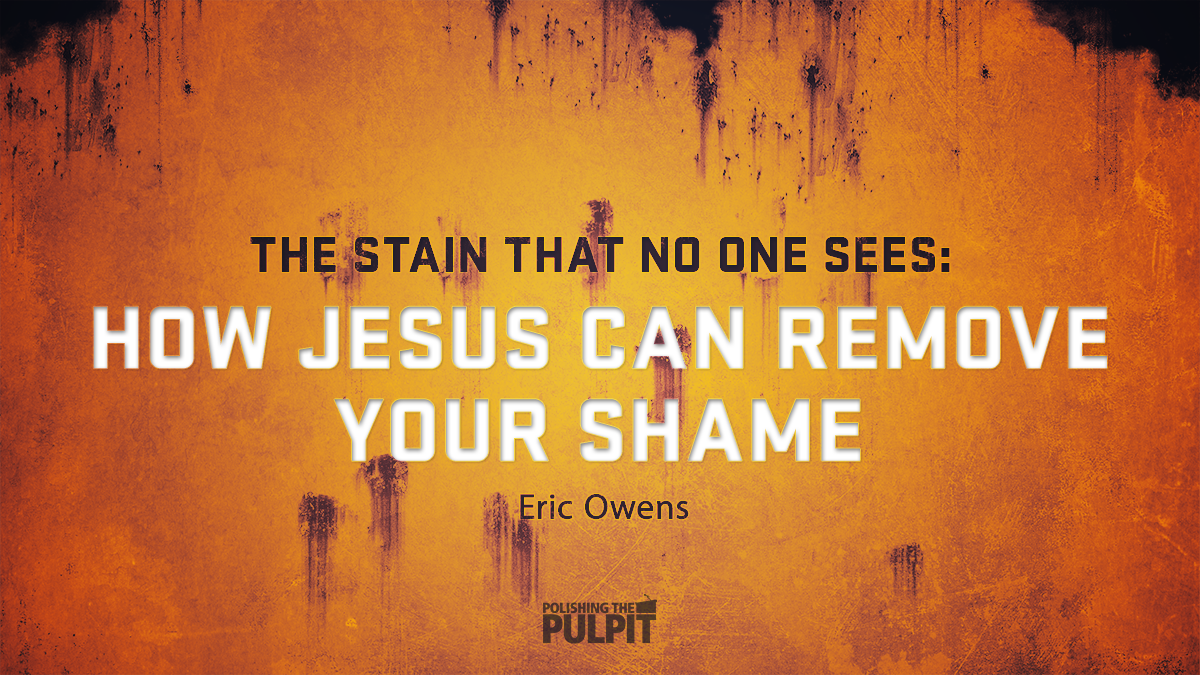 The Stain that No One Sees: How Jesus Can Remove Your Shame | Eric Owens