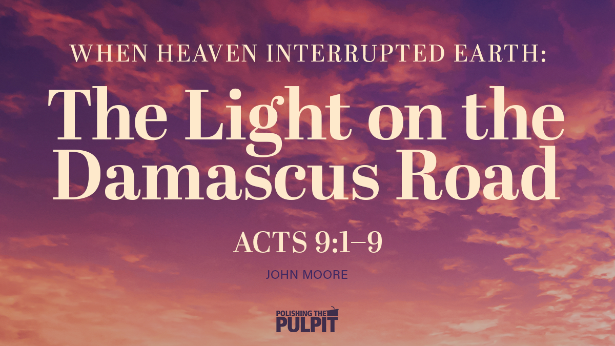 When Heaven Interrupted Earth: The Light on the Damascus Road | John Moore
