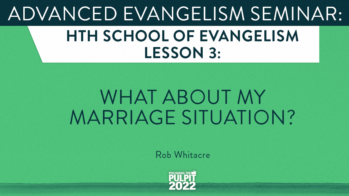 Advanced Evangelism Seminar: What about my Marriage Situation? | Rob Whitacre