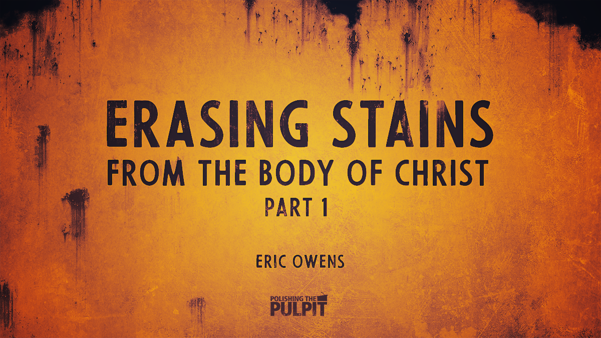 Erasing Stains from the Body of Christ (Part 1) | Eric Owens