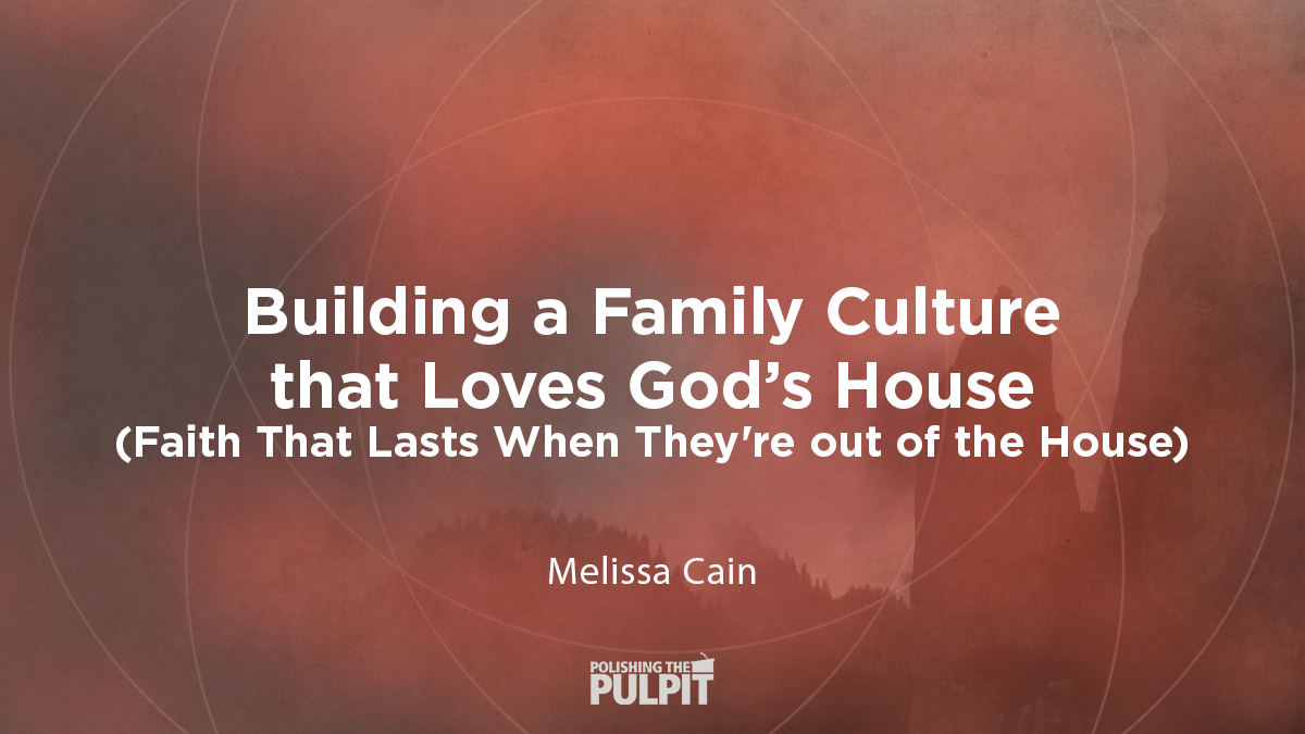 Building a Family Culture That Loves God's House | Melissa Cain