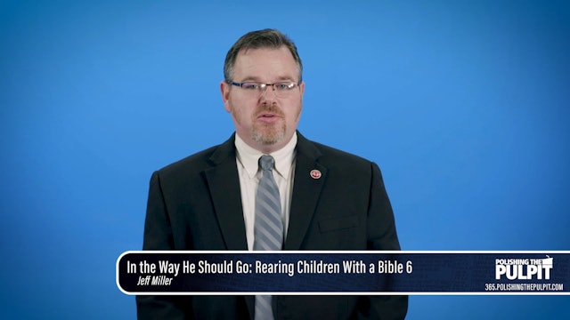 Jeff Miller: In the Way He Should Go: Rearing Children With a Bible: Part 7