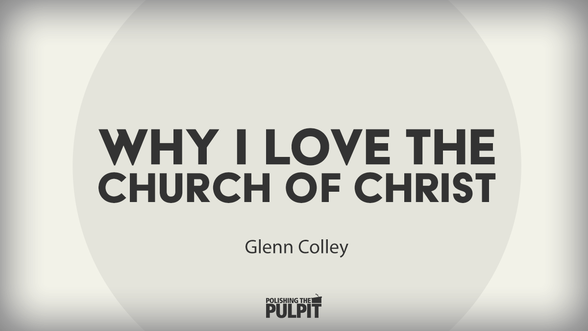 Glenn Colley: Why I Love the Church of Christ