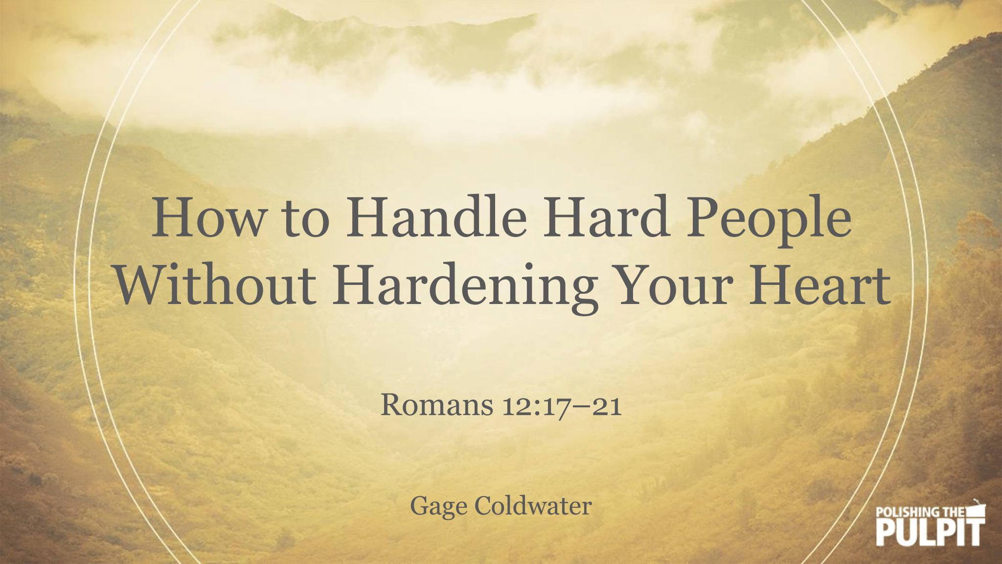 How to Handle Hard People Without Hardening Your Heart | Gage Coldwater