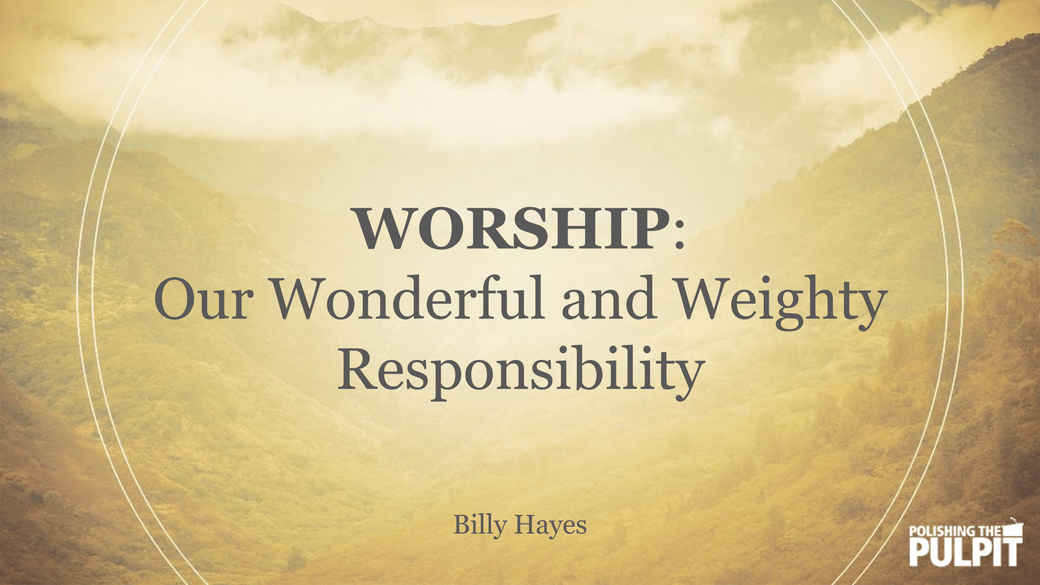 Worship: Our Wonderful and Weighty Responsibility | Billy Hayes