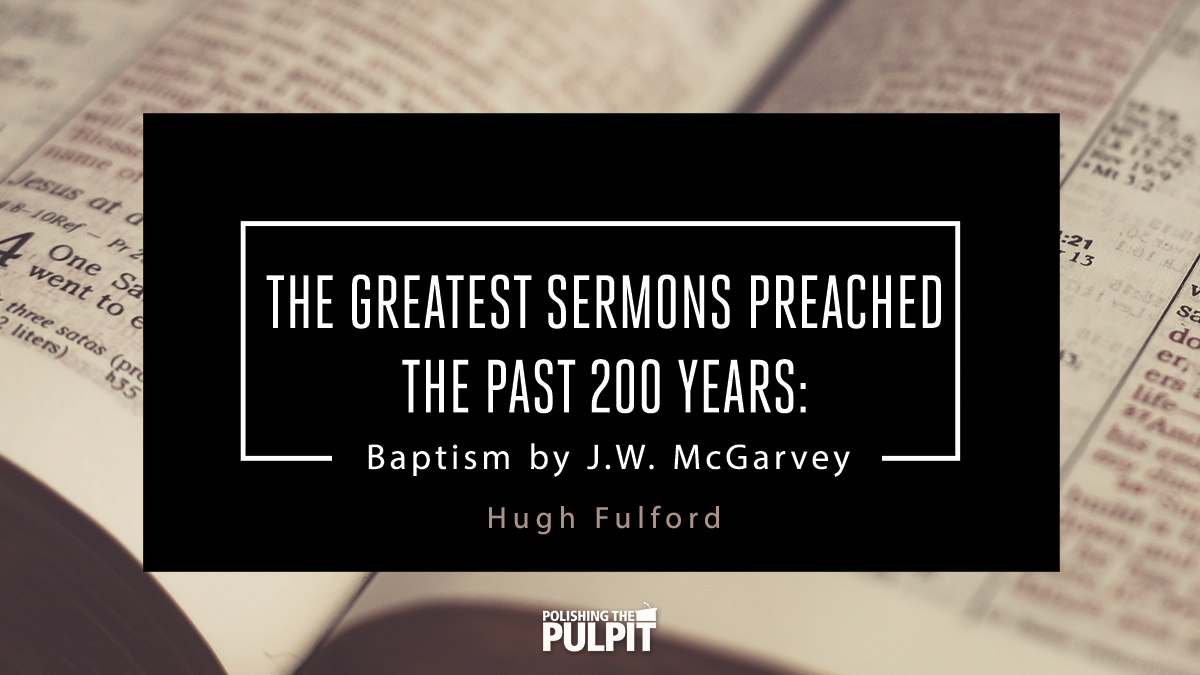 The Greatest Sermons Preached the Last Two Hundred Years: Baptism | Hugh Fulford