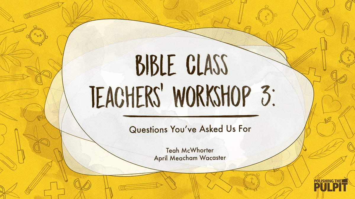 Bible Class Teachers' Workshop 3: Lessons You Have Asked Us For