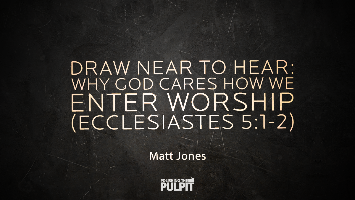 Draw Near to Hear: Why God Cares How We Enter Worship | Matt Jones