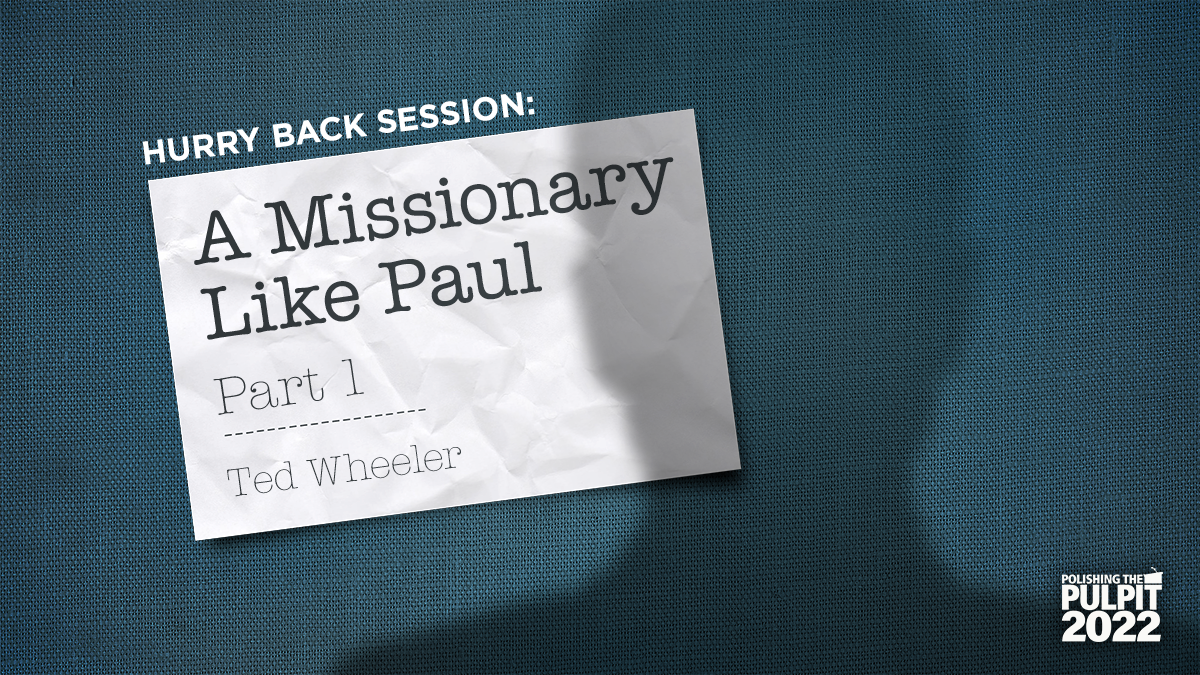 Hurry Back Session: A Missionary Like Paul (Part 1) | Ted Wheeler