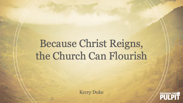 Because Christ Reigns, the Church Can...