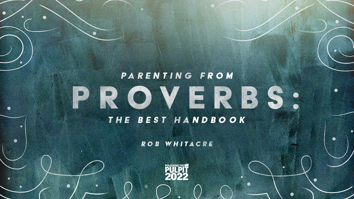 Parenting From Proverbs: The Best Handbook | Rob Whitacre