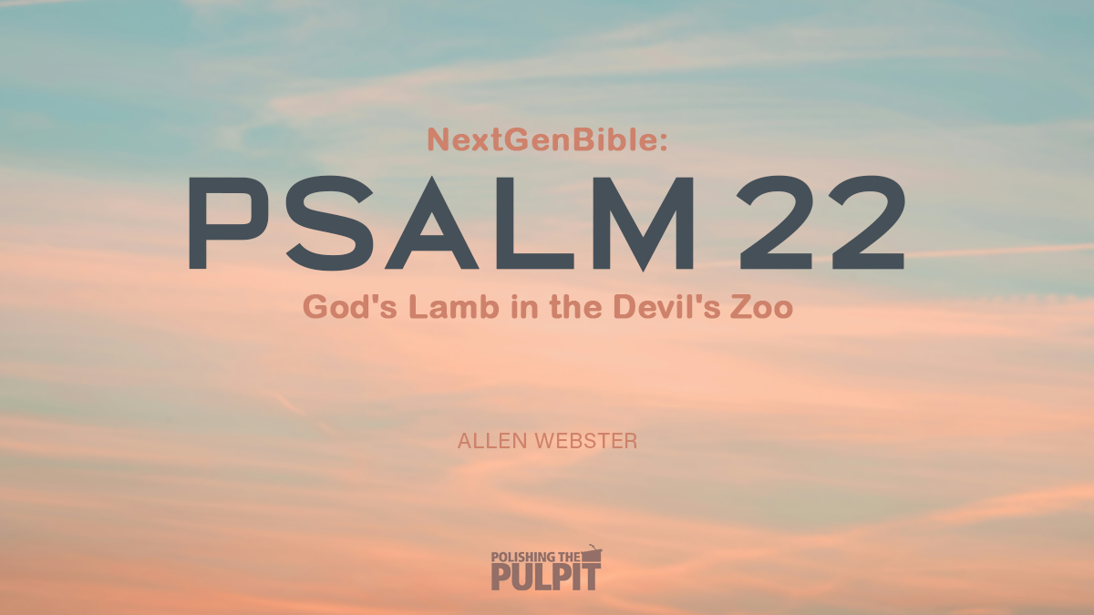 NextGenBible: Psalm 22 - Gods Lamb in the Devils Zoo | Allen Webster