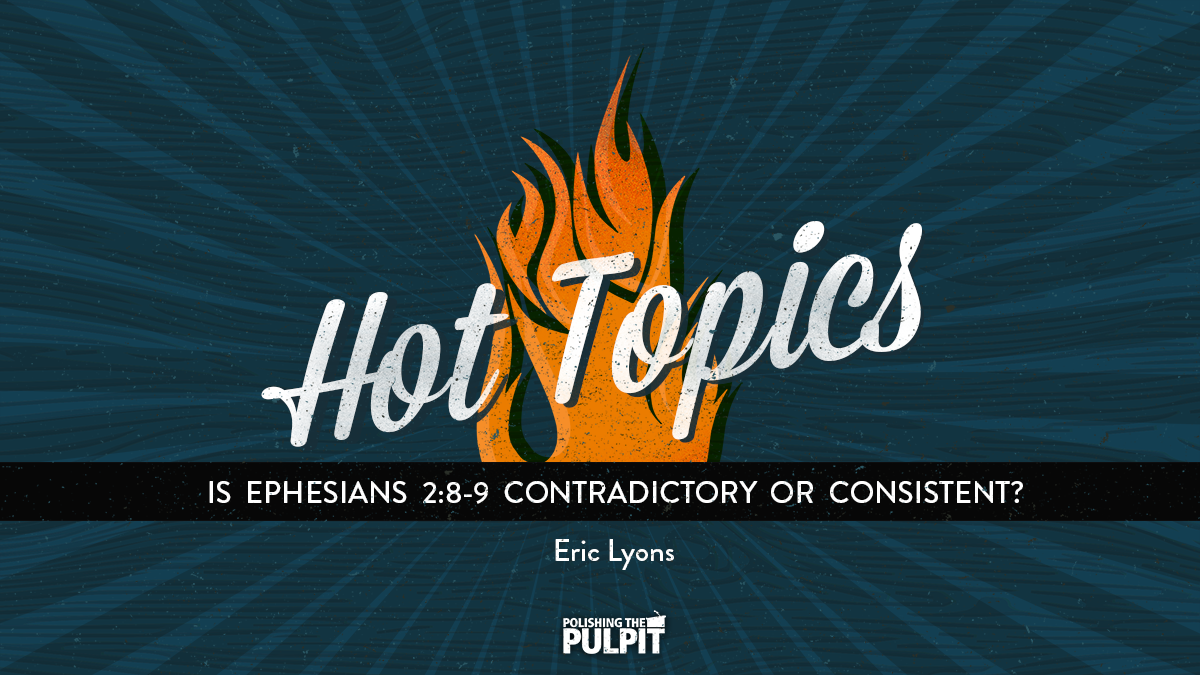 Hot Topics: Is Ephesians 2:8–9 Contradictory or Consistent? | Eric Lyons