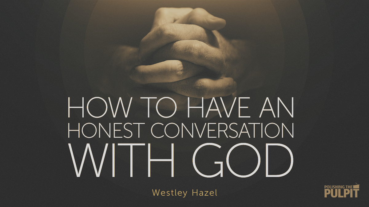 How to Have an Honest Conversation with God | Westley Hazel
