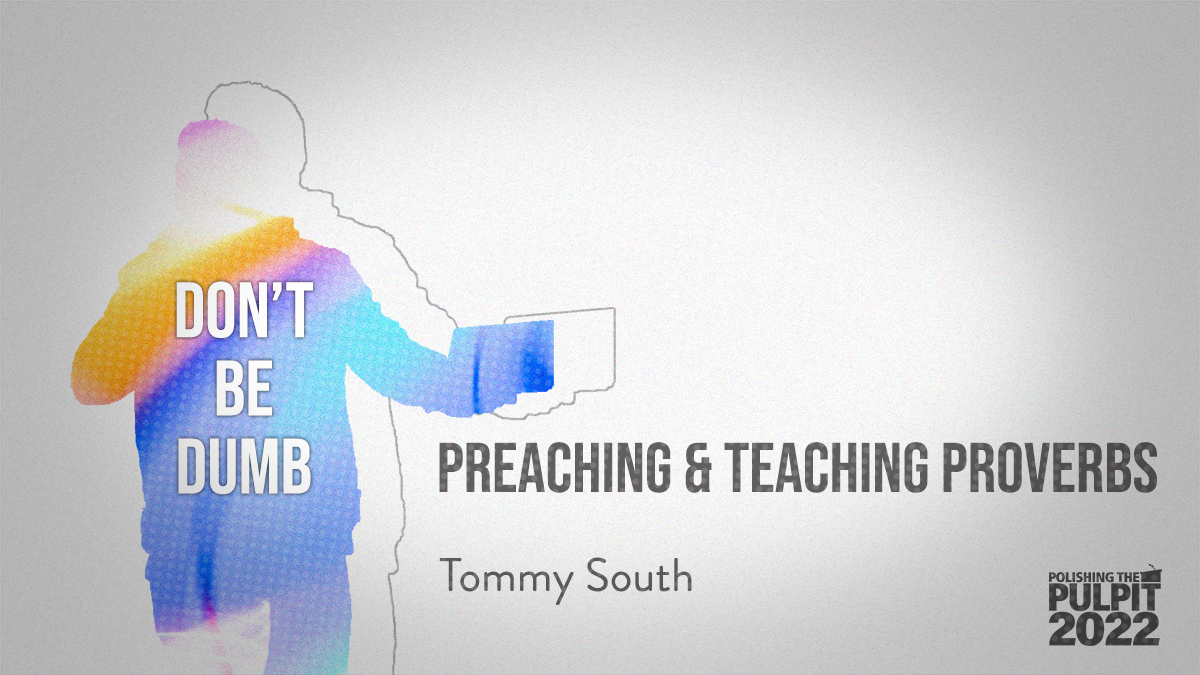 Don't Be Dumb: Preaching & Teaching Proverbs | Tommy South