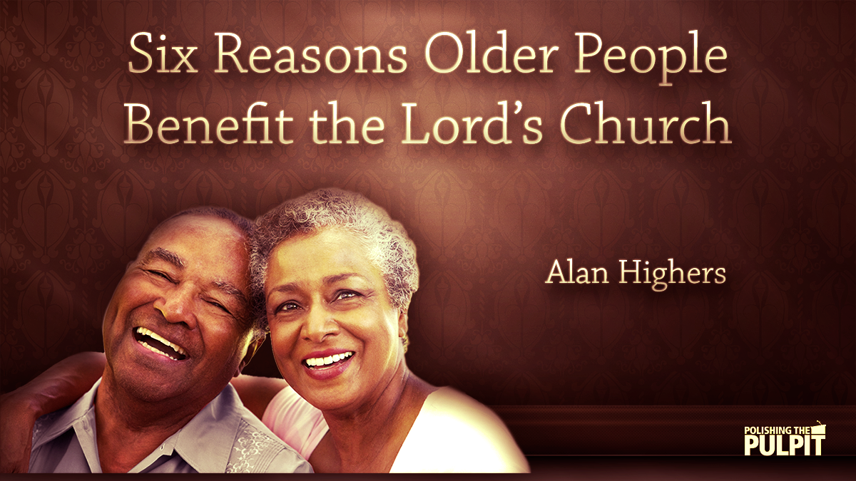 Six Reasons Older People Benefit the Lord’s Church | Alan Highers
