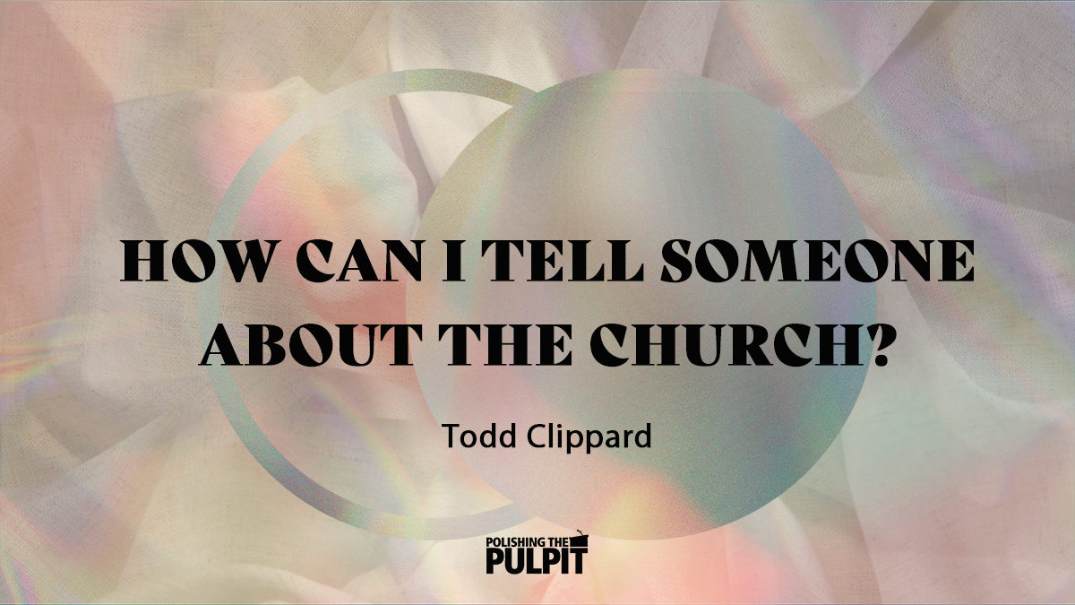 How Can I Tell Someone About The One Church | Todd Clippard