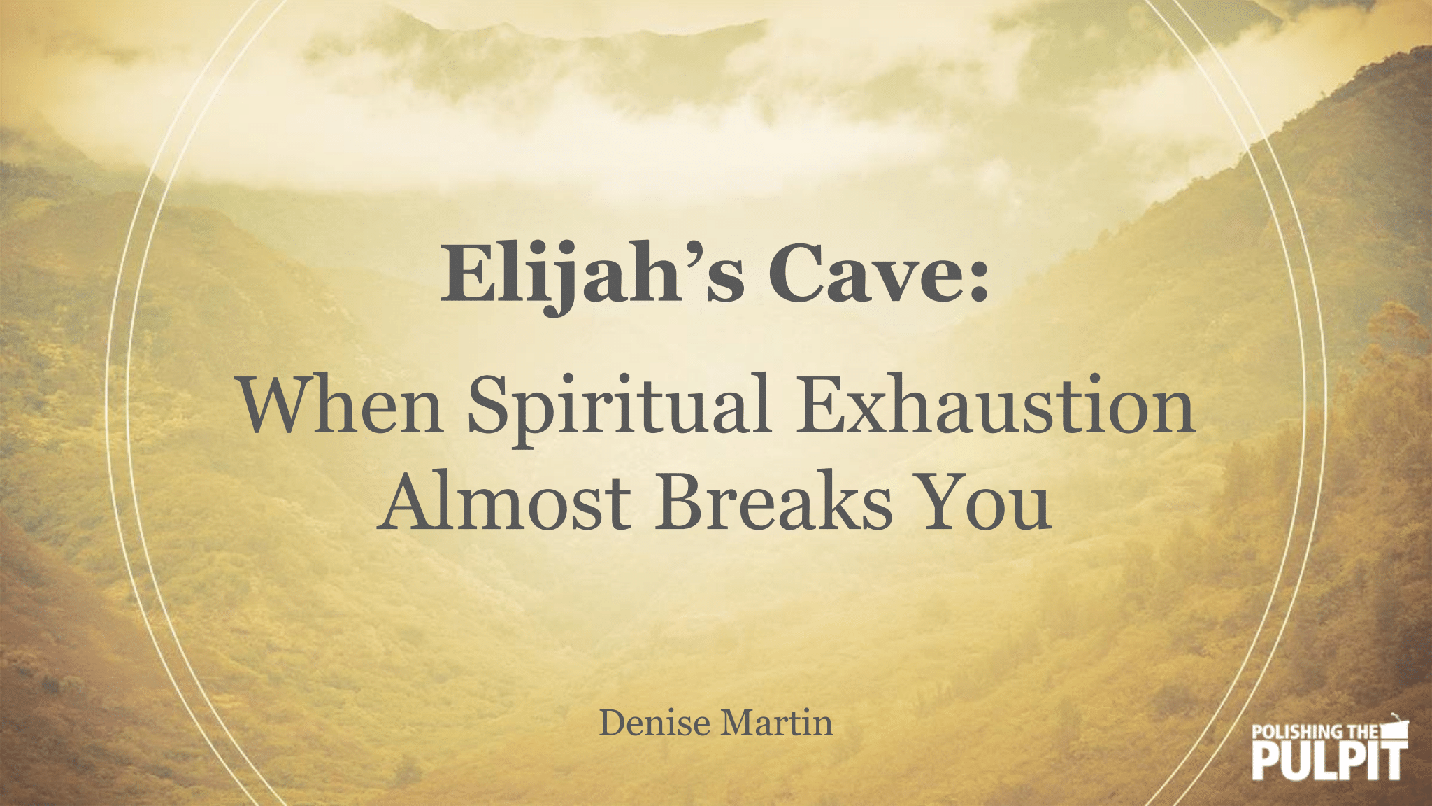 Elijah’s Cave: When Spiritual Exhaustion Almost Breaks You | Denise Martin