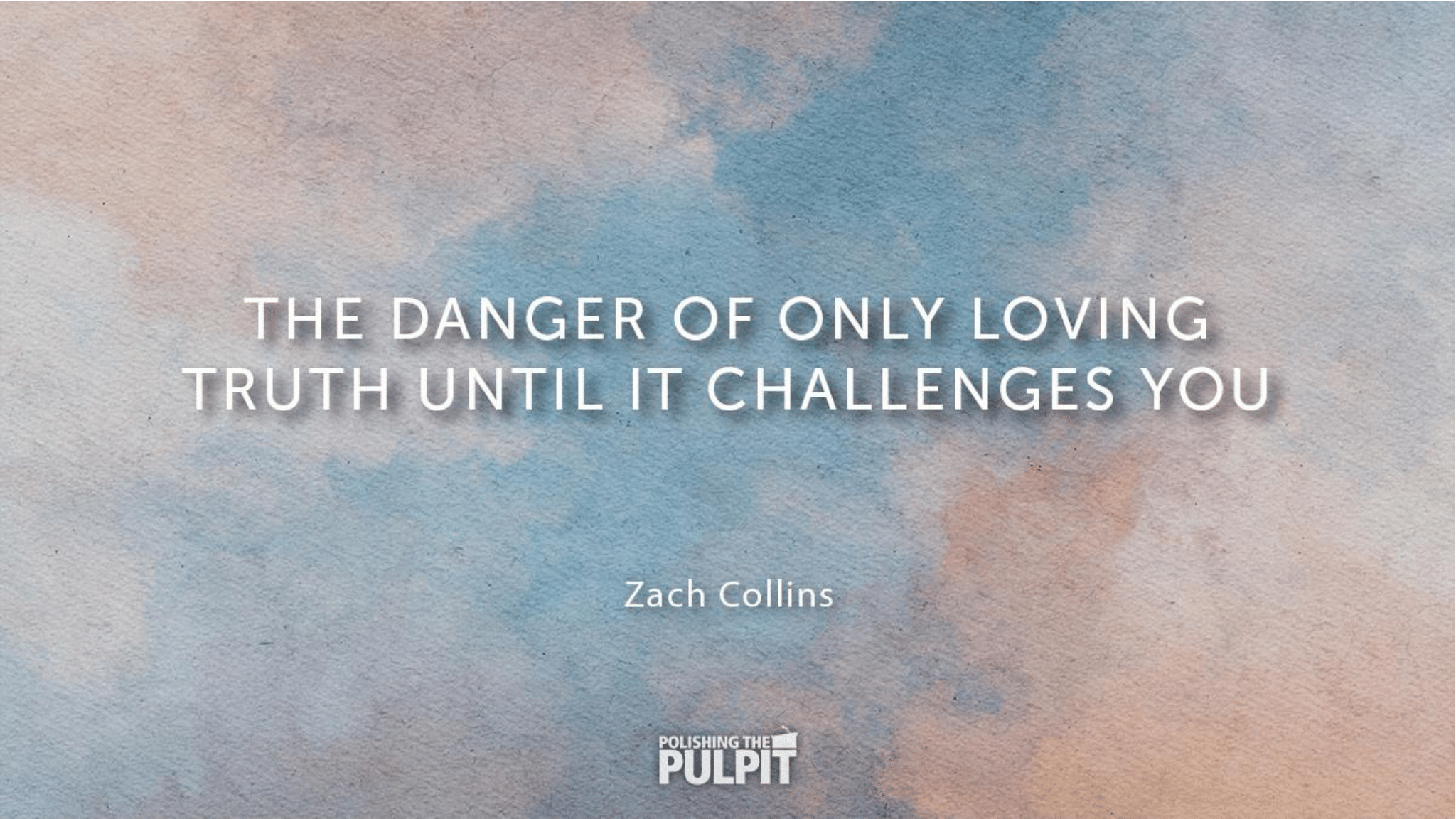 The Danger of Only Loving Truth until It Challenges You | Zach Collins