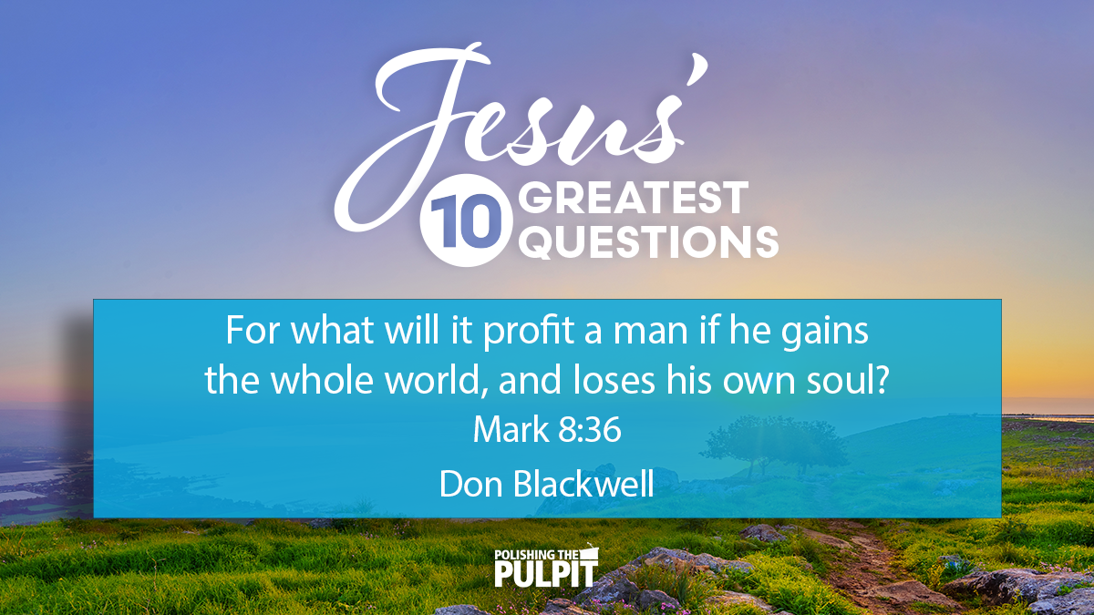 Jesus' Ten Greatest Questions: What Will it Profit a Man? | Don Blackwell