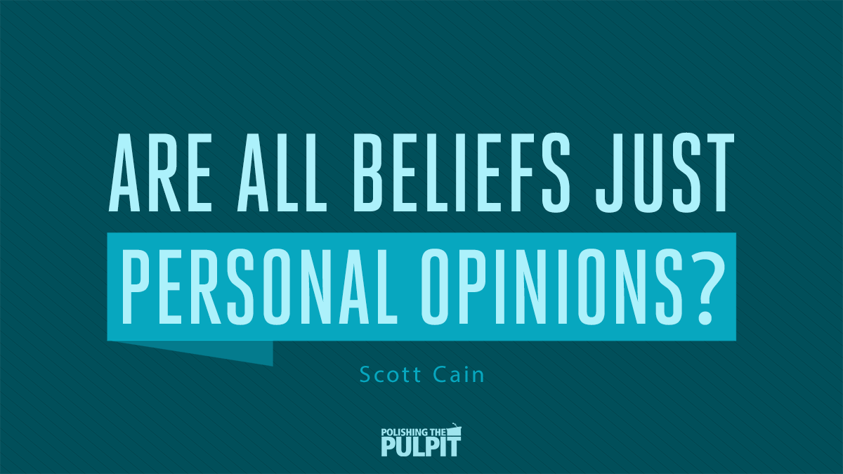 Are All Beliefs Just Personal Opinions? | Scott Cain