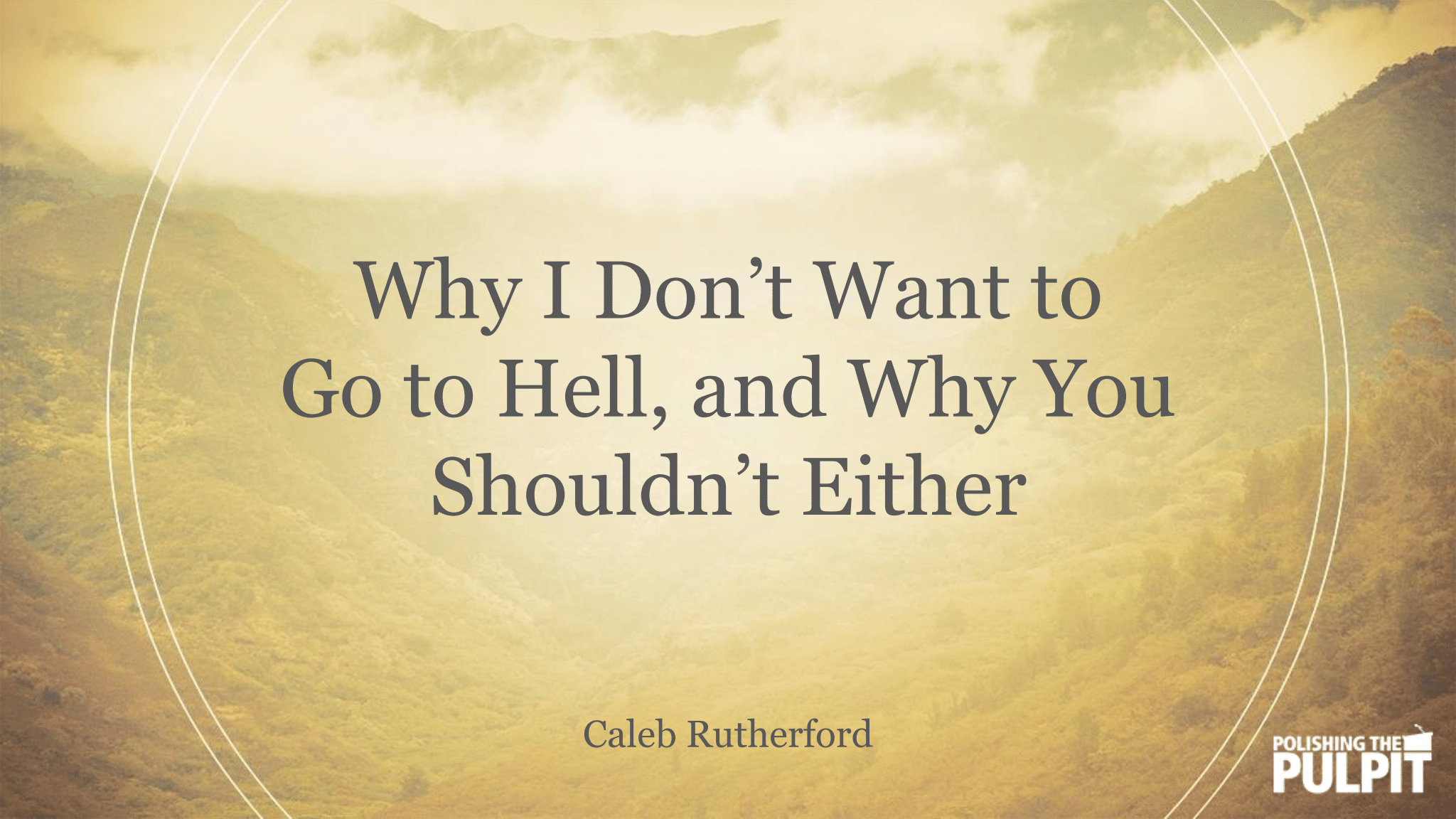 Why I Don’t Want To Go To Hell, and Why You Shouldn’t Either | Caleb Rutherford