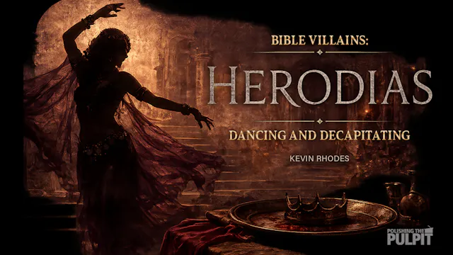 Bible Villains: Herodias - Dancing an...