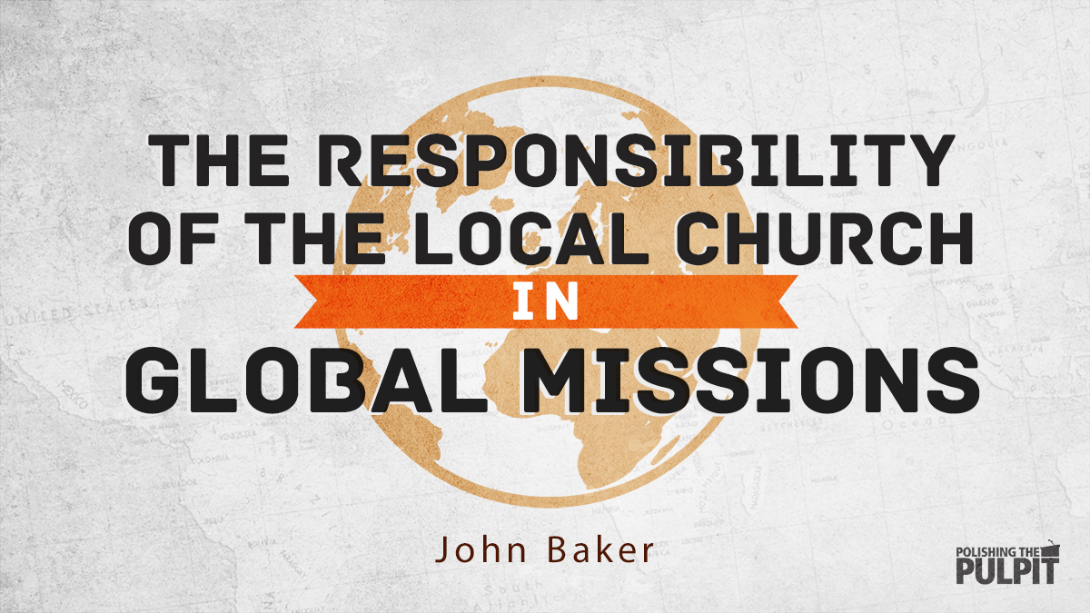 The Responsibility of the Local Church in Global Missions | John Baker