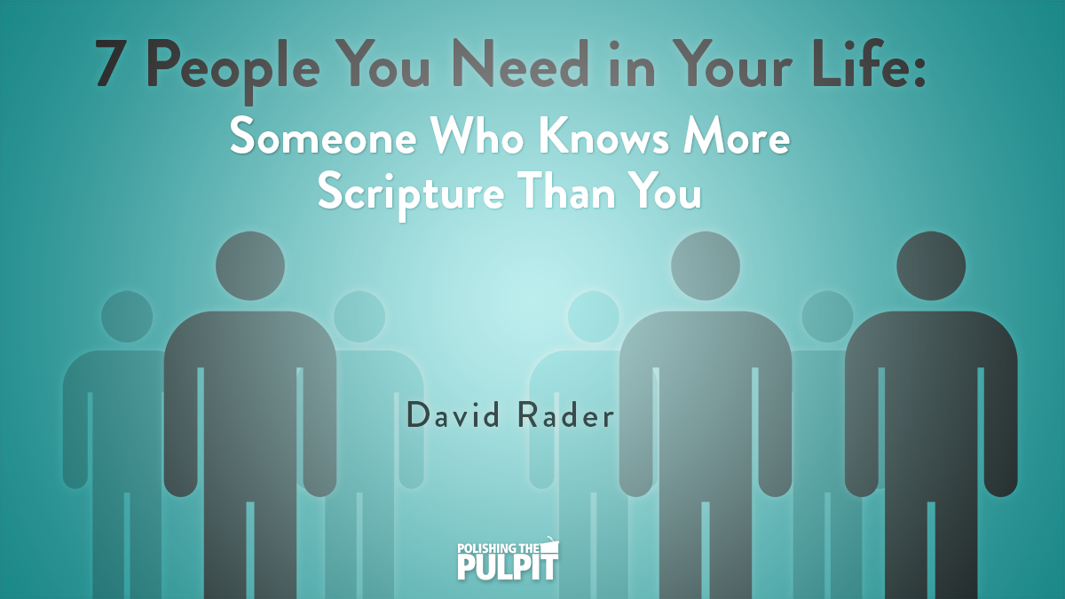Seven People Needed in Your Life: Someone Who Knows More Scripture | David Rader