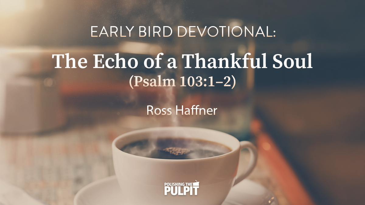 Early Bird Devotional: The Echo of a Thankful Soul | Ross Haffner