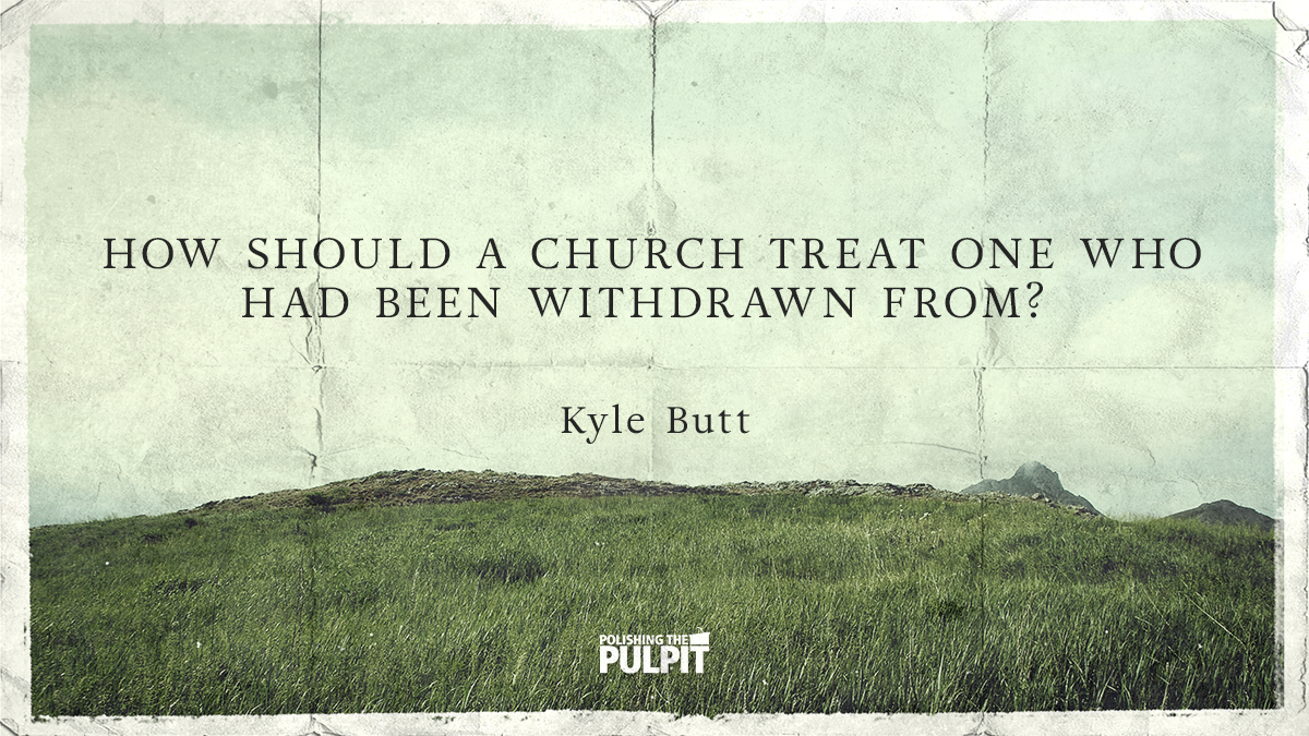 How Should a Church Treat One Who Has Been Withdrawn From? | Kyle Butt