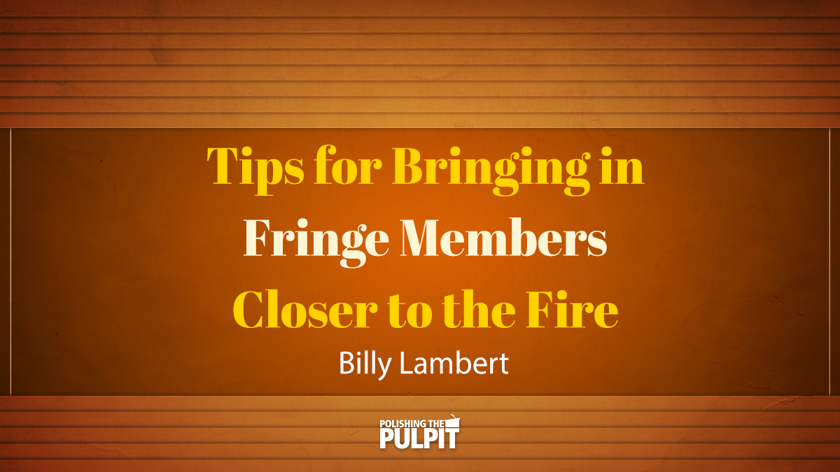 Tips for Bringing Fringe Members Closer to the Fire | Billy Lambert