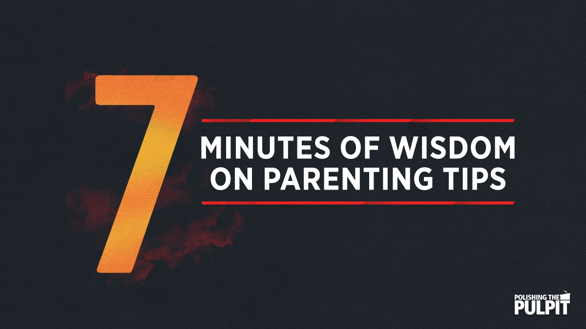 Seven Minutes of Wisdom on Parenting Tips