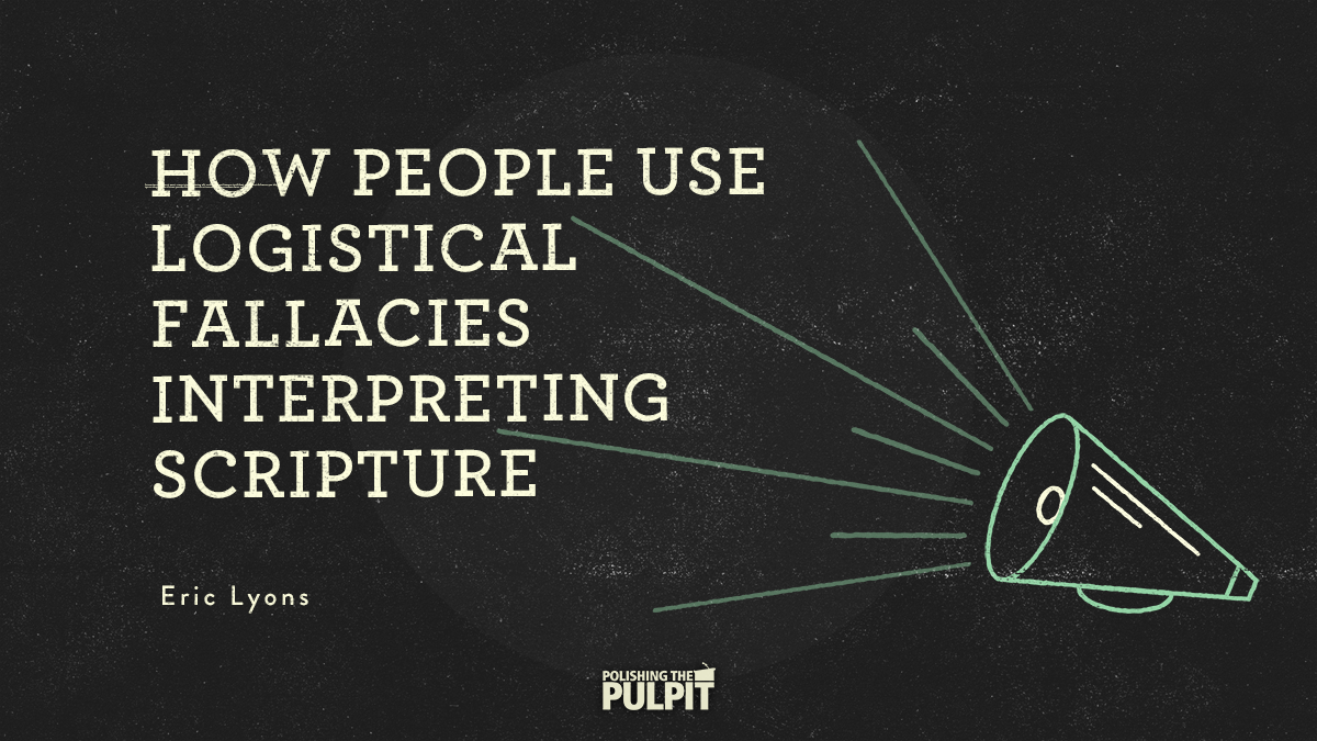 How People Use Logical Fallacies Interpreting Scripture | Eric Lyons