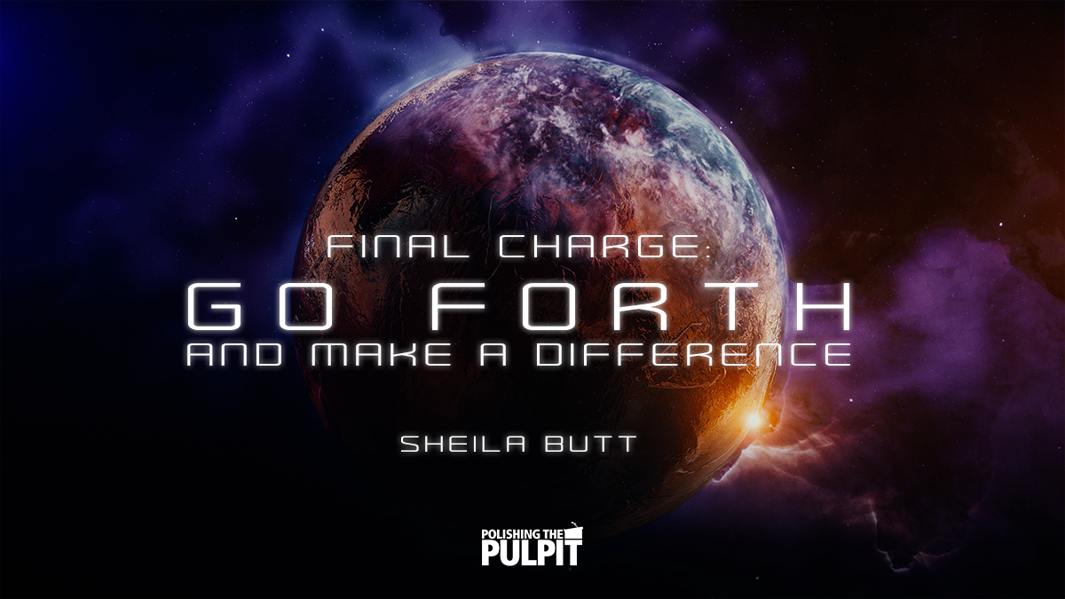 A Final Charge: Go Forth and Make a Difference | Sheila Butt