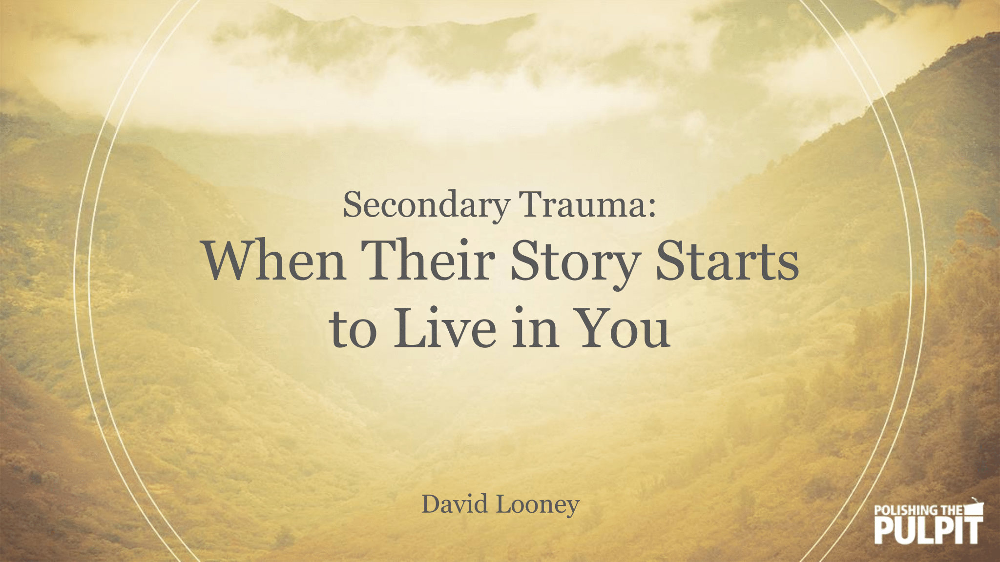 Secondary Trauma: When Their Story Starts to Live in You | David Looney