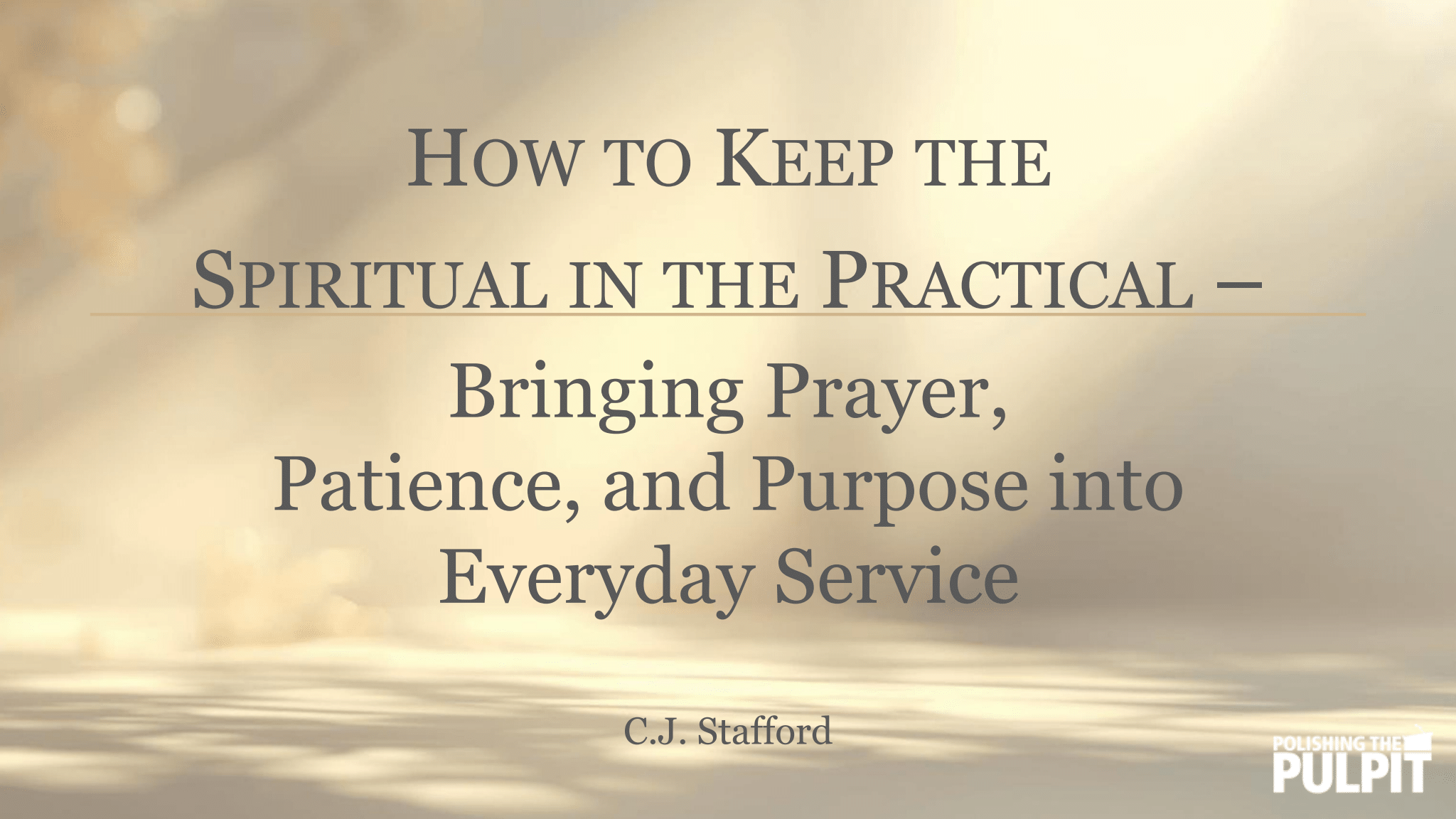 How to Keep the Spiritual in the Practical | C.J. Stafford