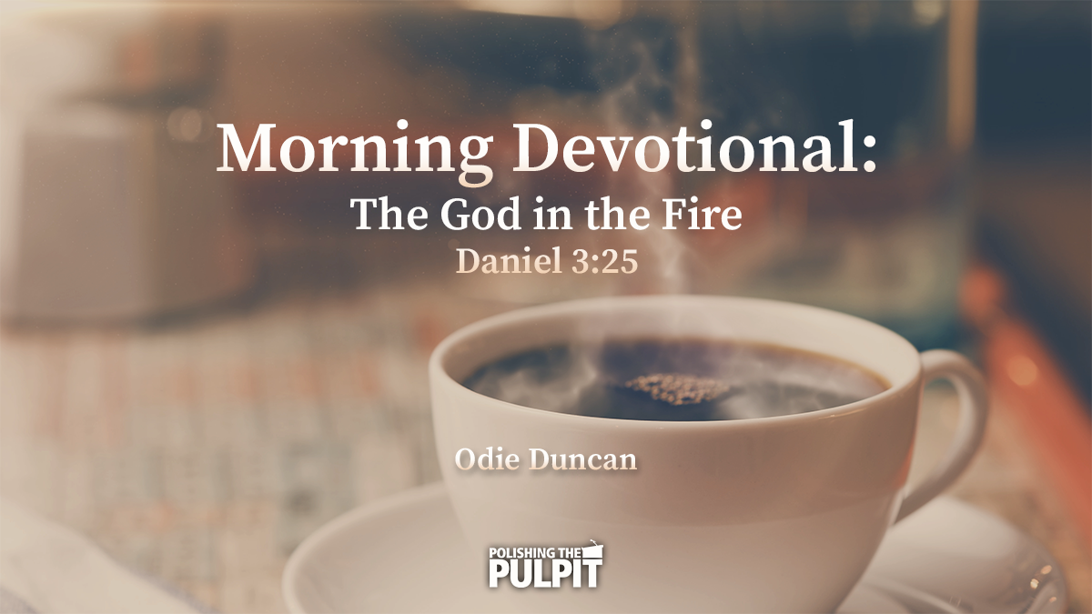 Morning Devotional:​ The God in the Fire (Daniel 3:25) | Odie Duncan