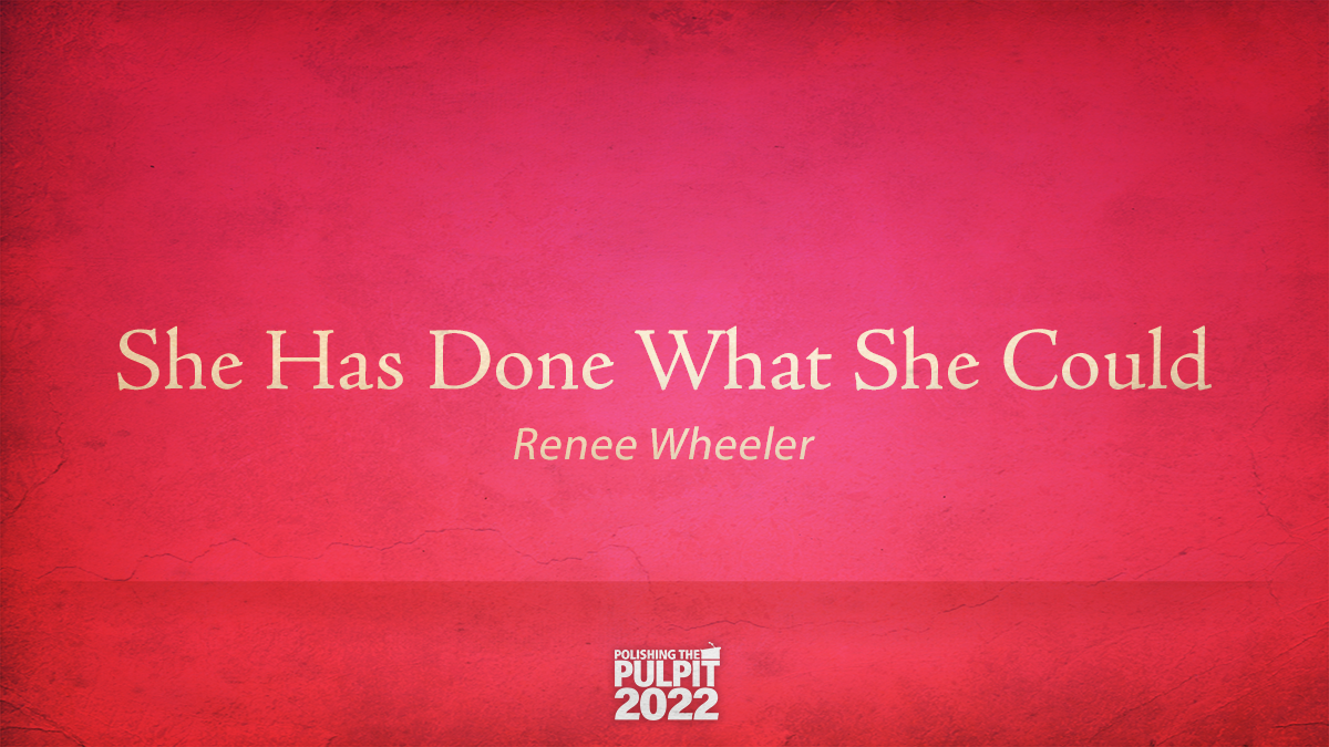 She Has Done What She Could (Mark 14:8) | Renee Wheeler