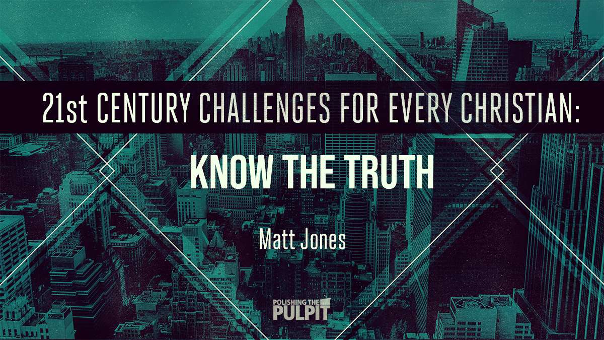 21st Century Challenges for Every Christian: Know the Truth | Matt Jones