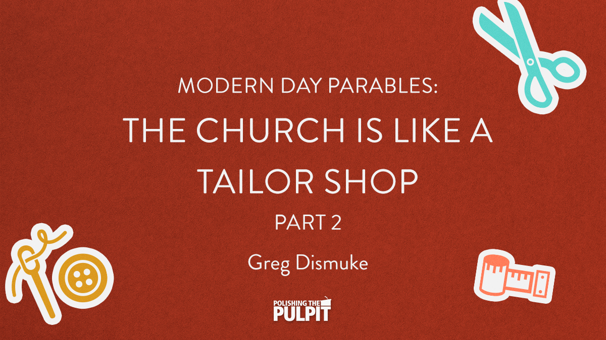 Modern Day Parables: The Church Is like a Tailor Shop (Part 2) | Greg Dismuke