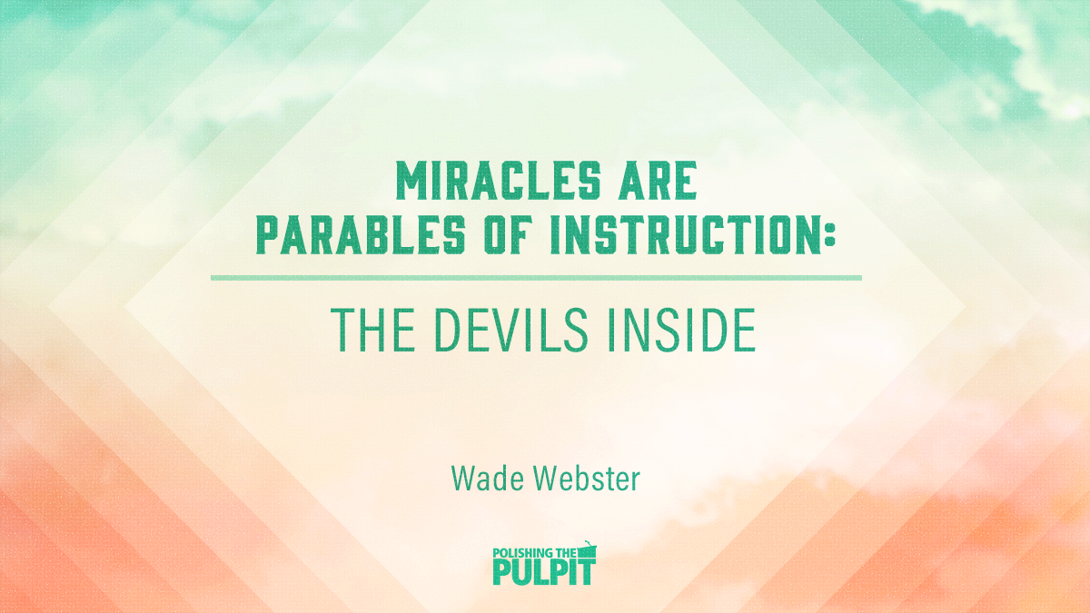 Miracles Are Parables of Instruction: The Devils Inside | Wade Webster