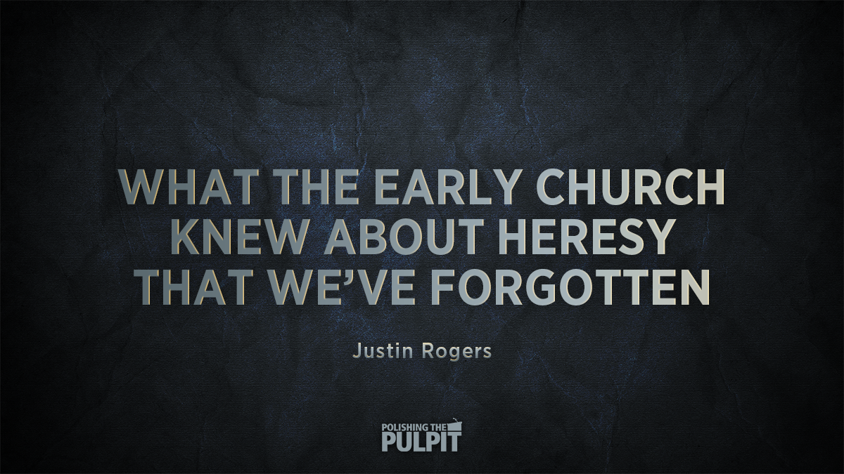 What the Early Church Knew About Heresy That We’ve Forgotten | Justin Rogers