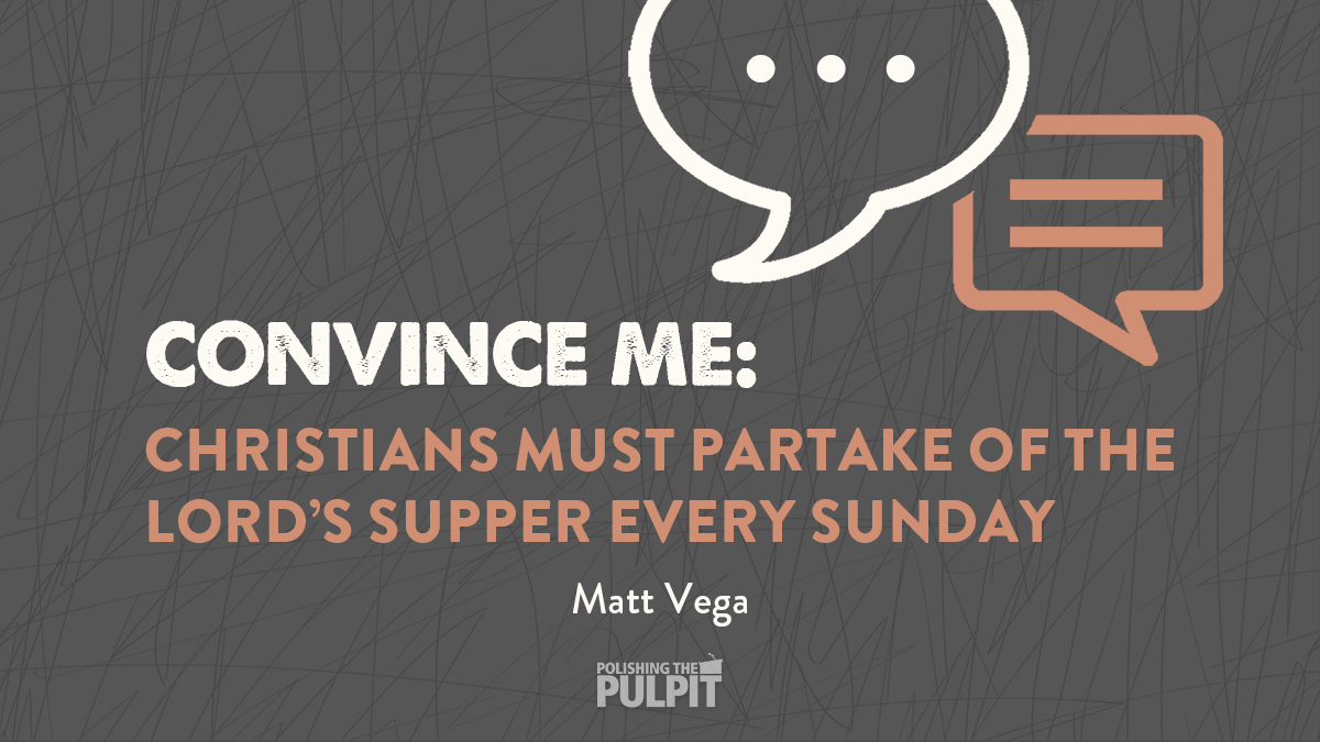 Christians Must Partake of the Lord's Supper Every Sunday | Matt Vega