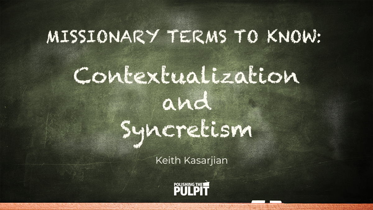 Missionary Terms to Know: Contextualization and Syncretism | Keith Kasarjian