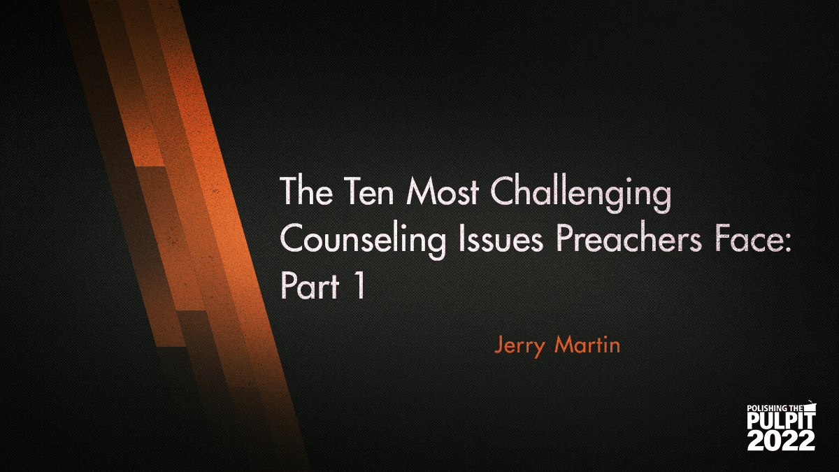 The Ten Most Challenging Counseling Issues Preachers Face (Pt. 1) | Jerry Martin