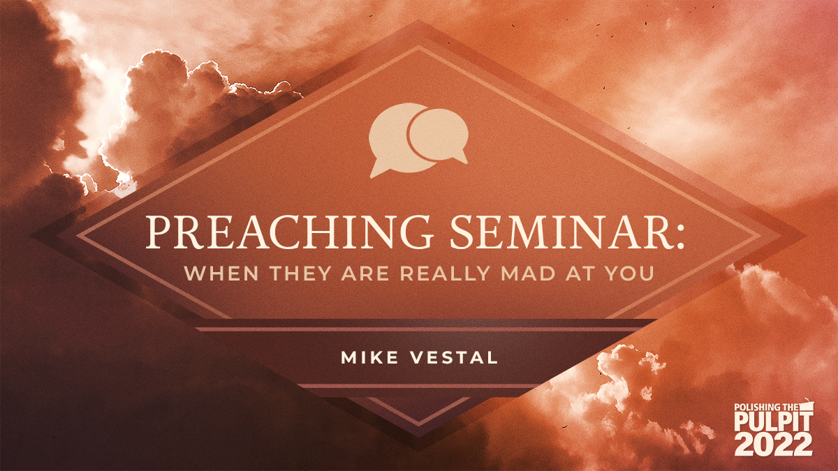 Preaching Seminar: When They Are Really Mad at You | Mike Vestal