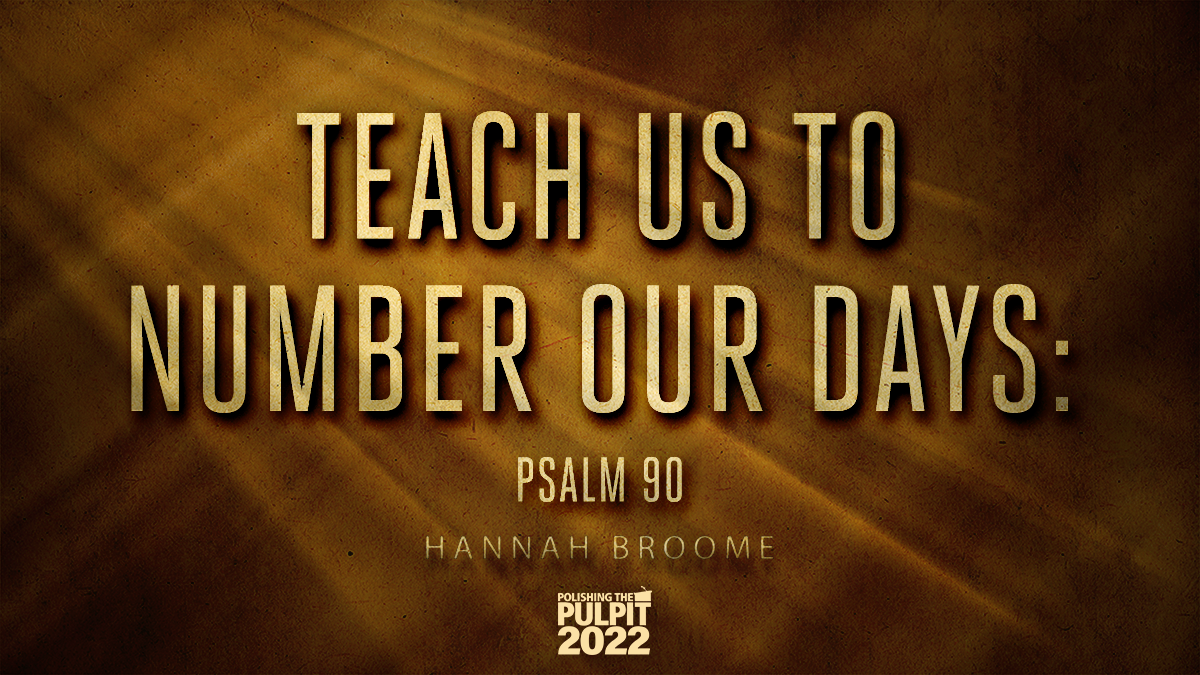 Teach Us to Number our Days (Psalm 90:10-12) | Hannah Broome