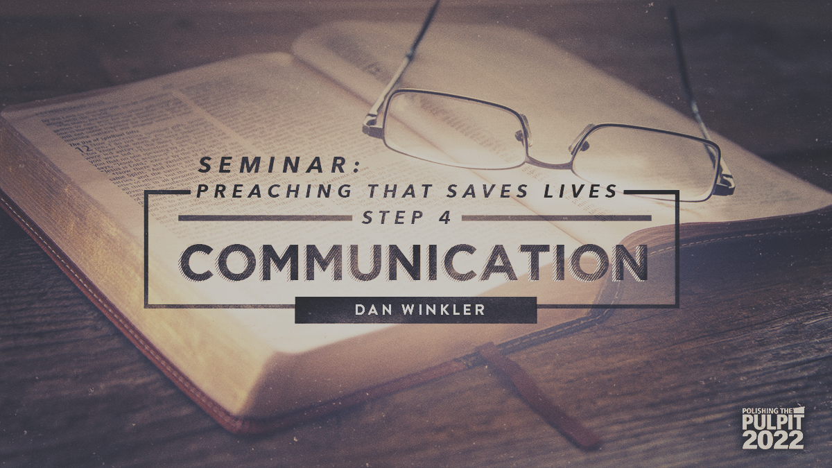 Seminar: Preaching That Changes Lives: Step 4—COMMUNICATION | Dan Winkler