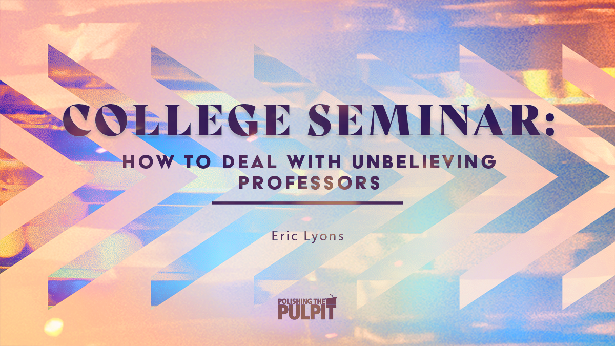 College Seminar: How to Deal with Unbelieving Professors | Eric Lyons
